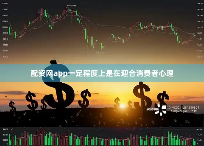 配资网app一定程度上是在迎合消费者心理