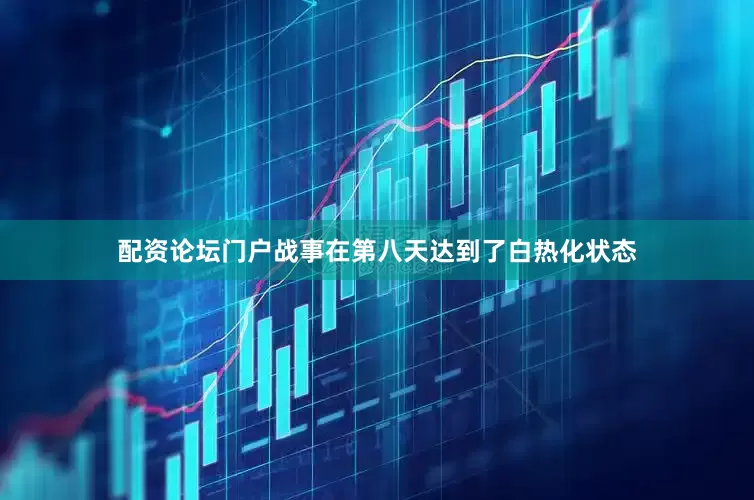 配资论坛门户战事在第八天达到了白热化状态