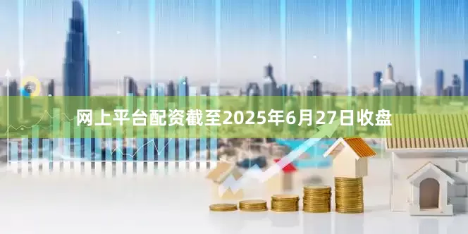 网上平台配资截至2025年6月27日收盘