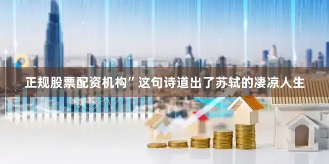 正规股票配资机构”这句诗道出了苏轼的凄凉人生
