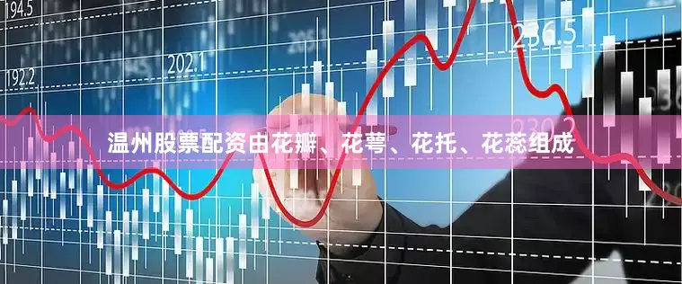 温州股票配资由花瓣、花萼、花托、花蕊组成