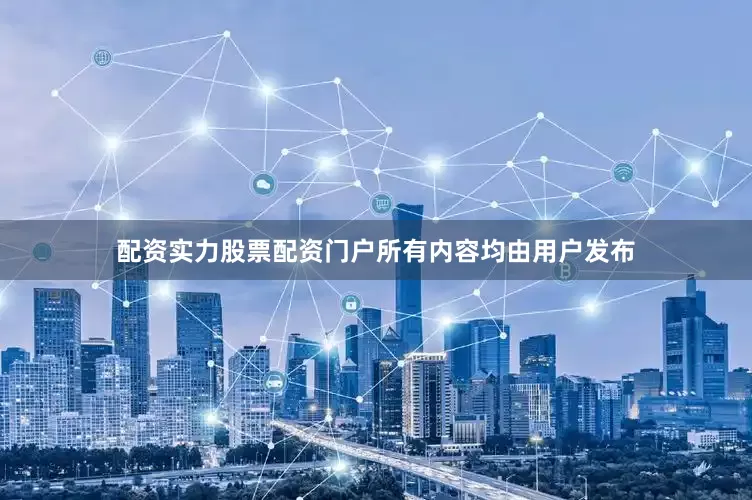 配资实力股票配资门户所有内容均由用户发布