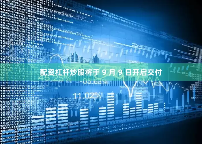 配资杠杆炒股将于 9 月 9 日开启交付