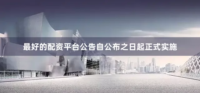 最好的配资平台公告自公布之日起正式实施